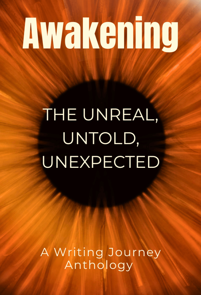 Anthology cover, image of iris/sunflower with text - Awakening: The unreal, untold, unexpected A Writing Journey Anthology
